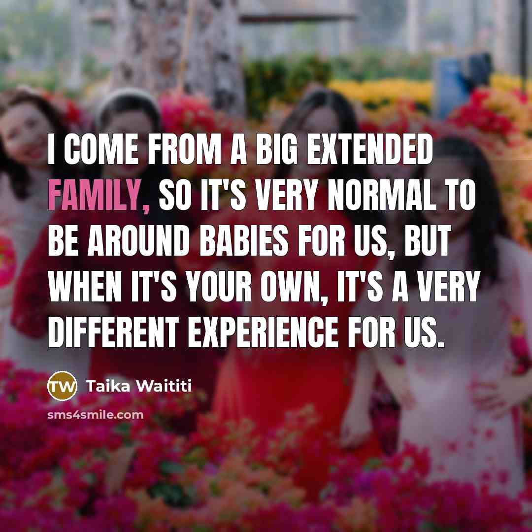 “I come from a big extended family, so it's very…” quote by Taika Waititi