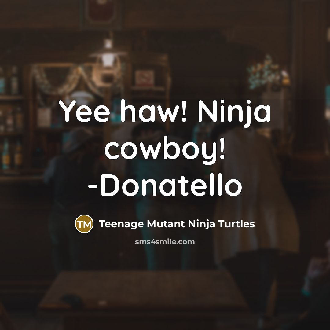 “Yee haw! Ninja cowboy! -Donatello” quote by Teenage Mutant Ninja Turtles
