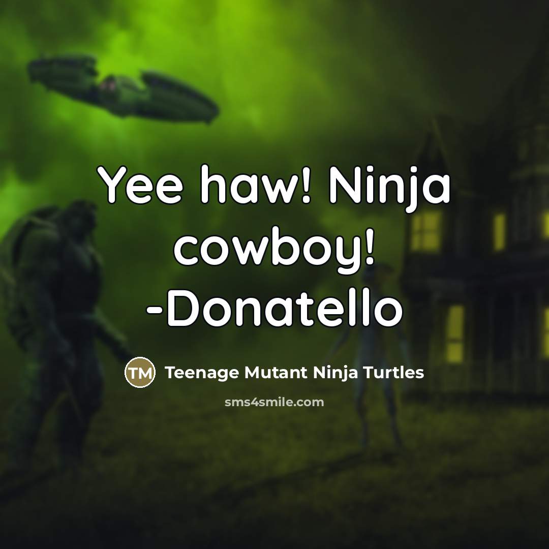 “Yee haw! Ninja cowboy! -Donatello…” quote by Teenage Mutant Ninja Turtles