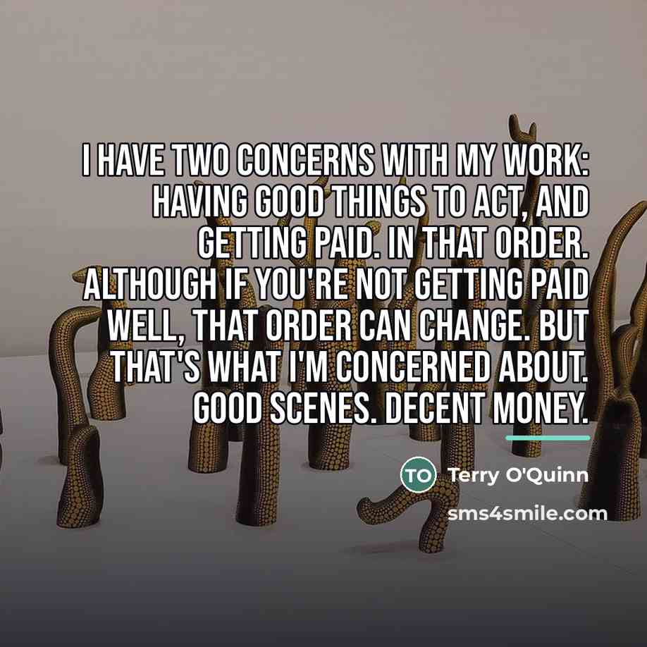 “I have two concerns with my work: having good things…” quote by Terry O'Quinn