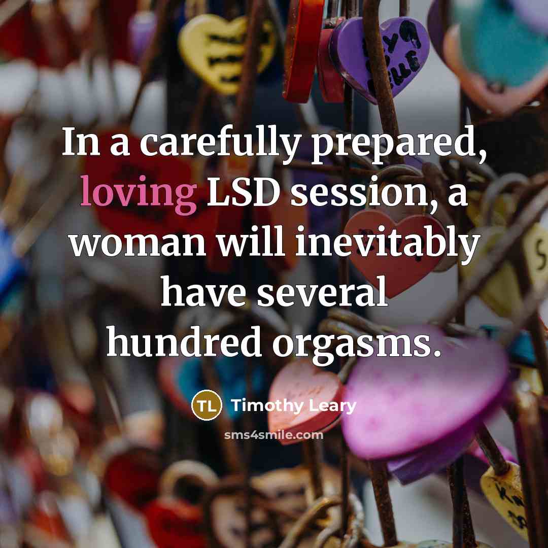 “In a carefully prepared, loving LSD session, a woman will…” quote by Timothy Leary