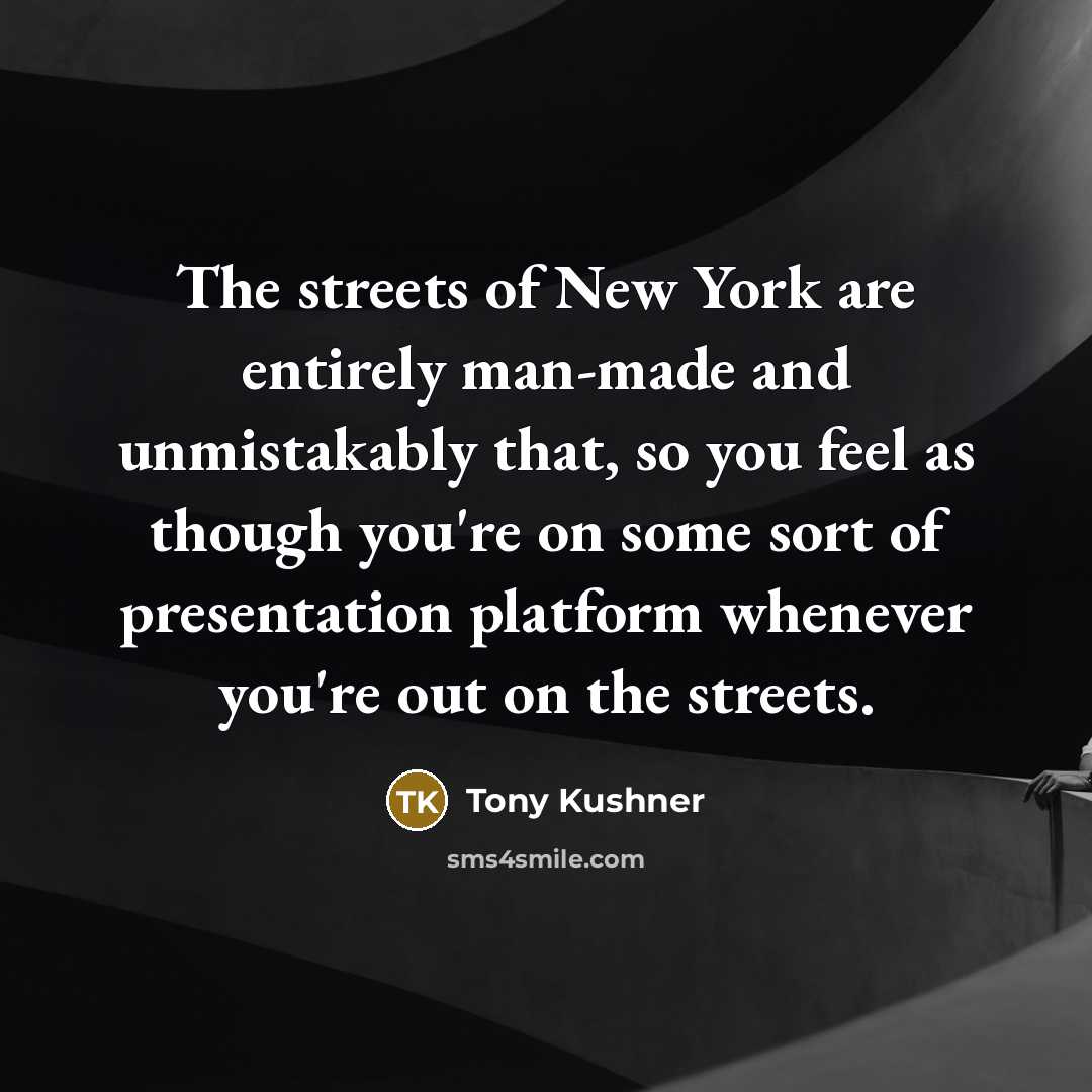 “The streets of New York are entirely man-made and unmistakably…” quote by Tony Kushner