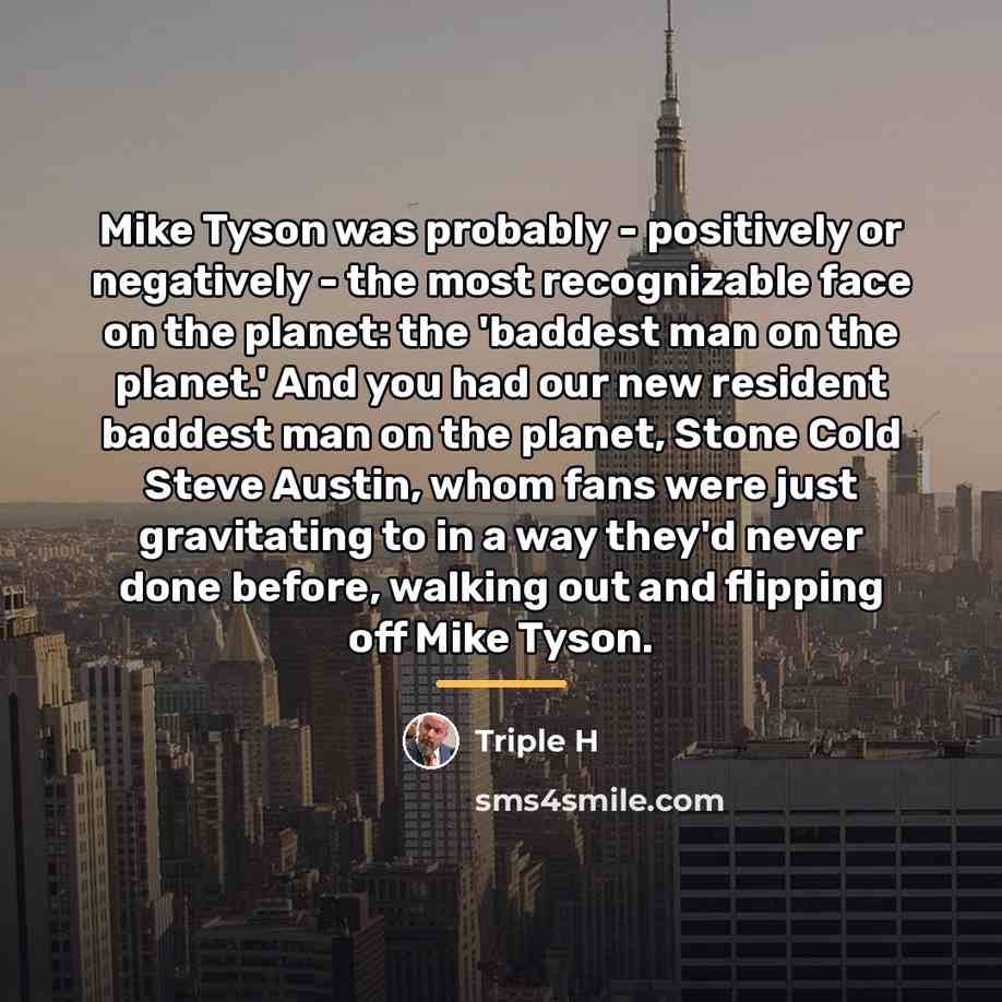 “Mike Tyson was probably - positively or negatively - the…” quote by Triple H