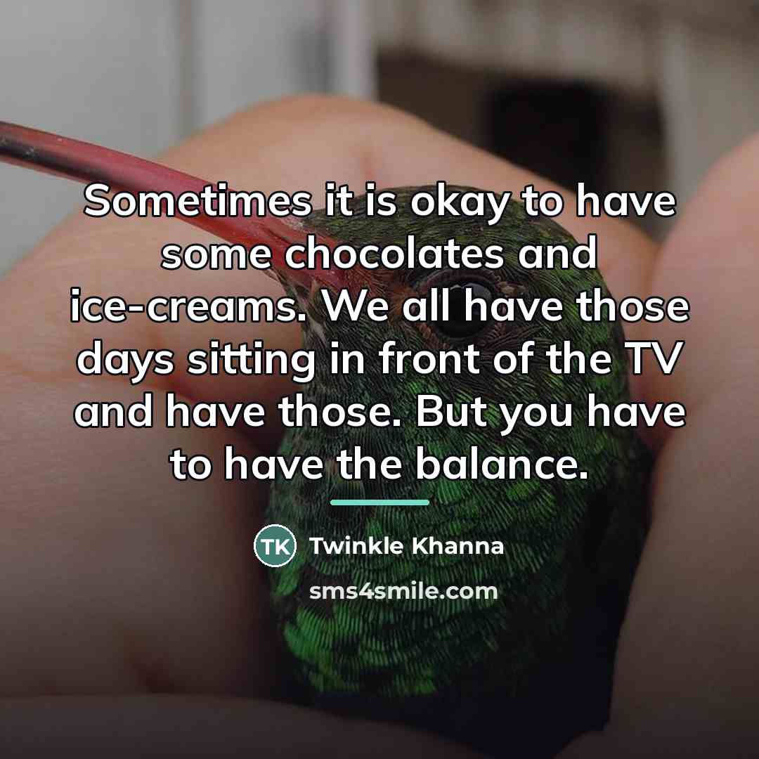 “Sometimes it is okay to have some chocolates and ice-creams.…” quote by Twinkle Khanna