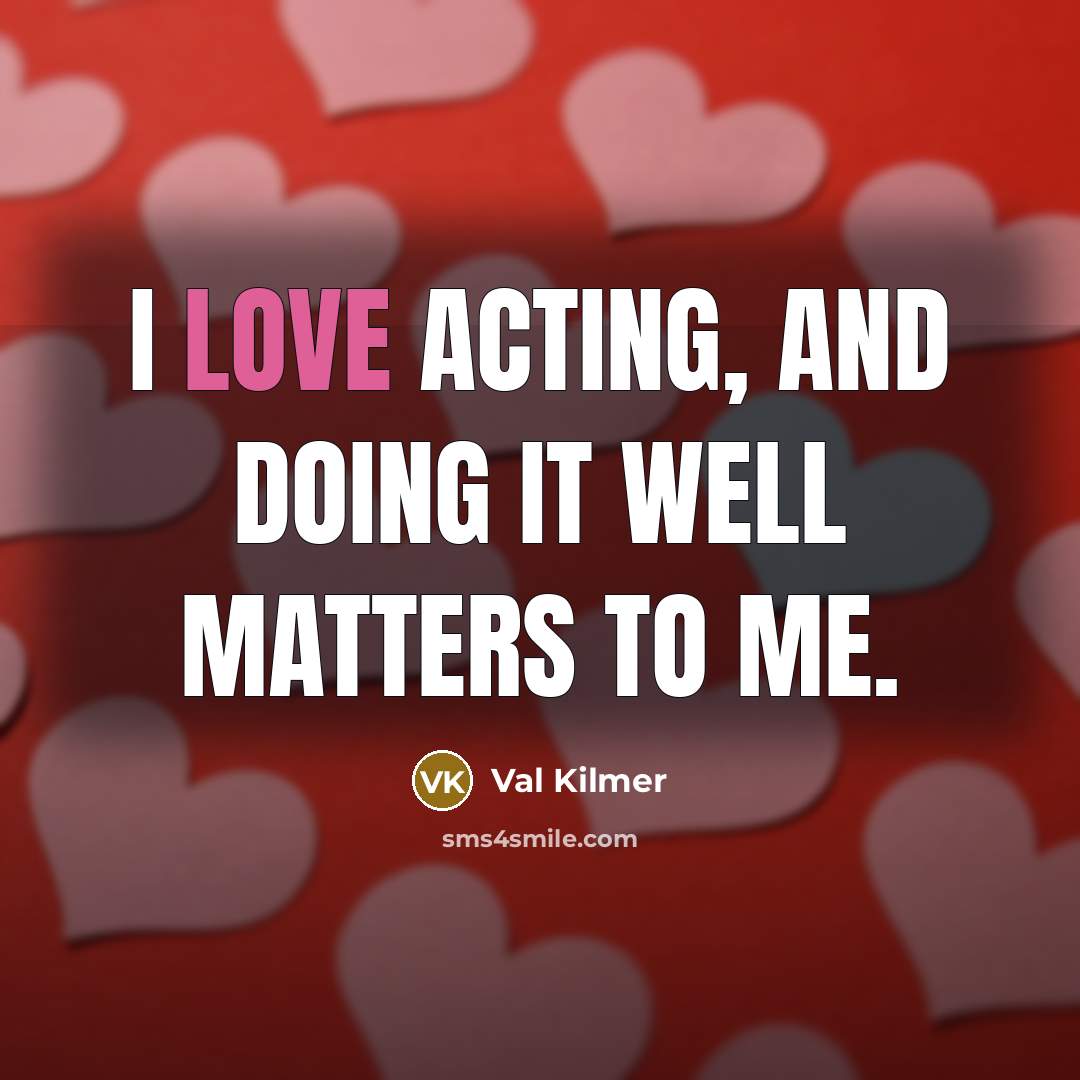 “I love acting, and doing it well matters to me.…” quote by Val Kilmer