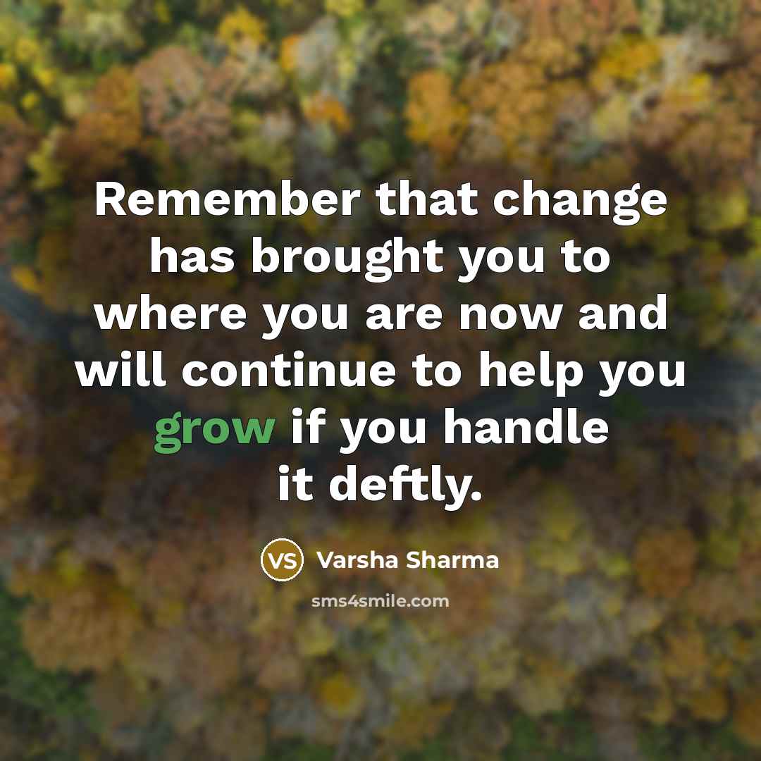 “Remember that change has brought you to where you are…” quote by Varsha Sharma