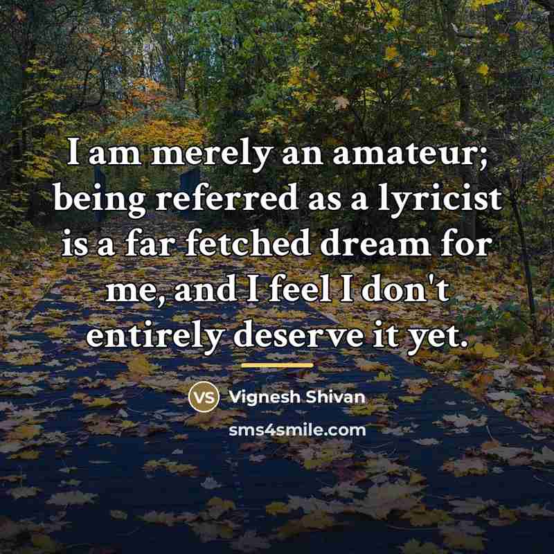 “I am merely an amateur; being referred as a lyricist…” quote by Vignesh Shivan