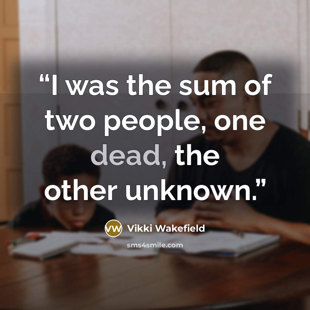 “I was the sum of two people, one dead, the other unknown.” quote by Vikki Wakefield
