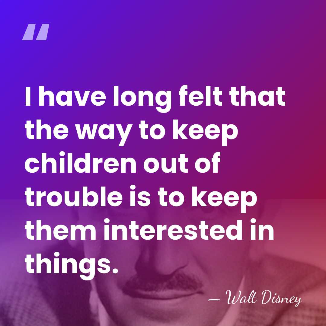 I have long felt that the way to keep children out of&hellip; - Walt Disney