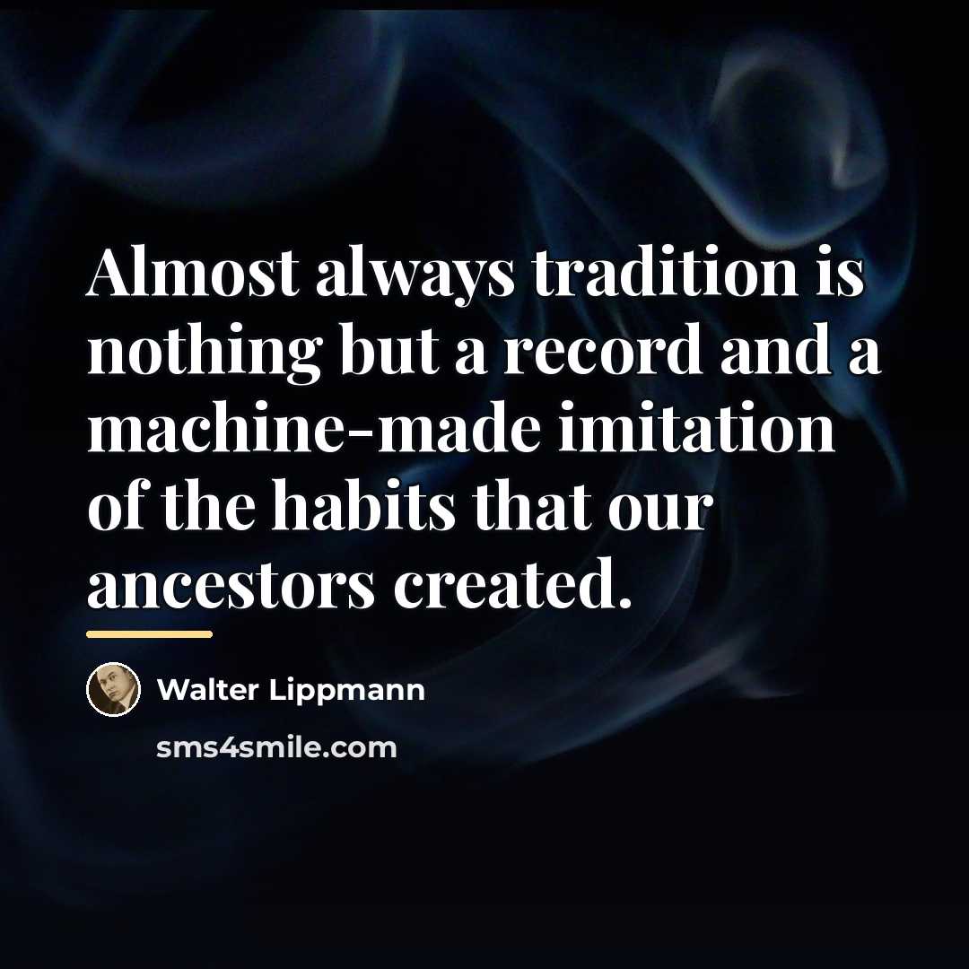 “Almost always tradition is nothing but a record and a…” quote by Walter Lippmann