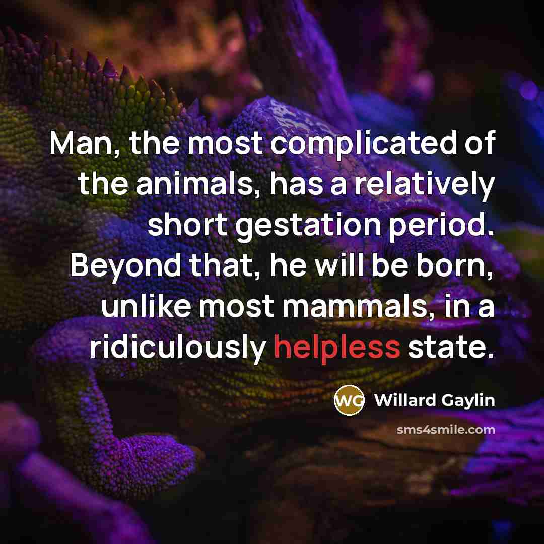 “Man, the most complicated of the animals, has a relatively…” quote by Willard Gaylin