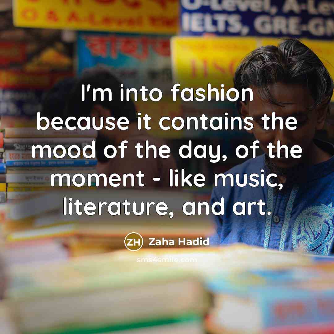 “I'm into fashion because it contains the mood of the…” quote by Zaha Hadid