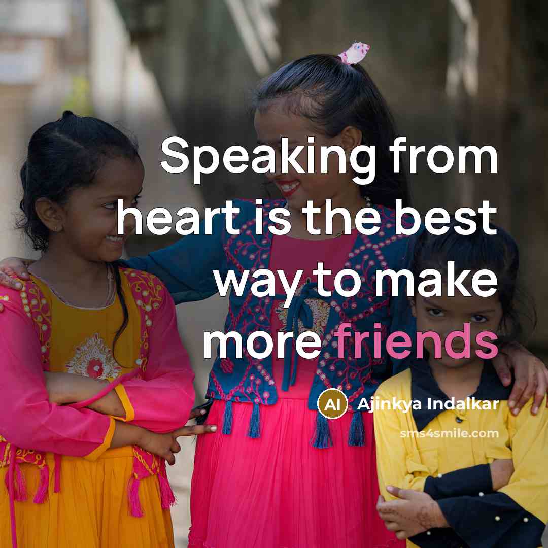 “Speaking from heart is the best way to make more friends” quote by Ajinkya Indalkar