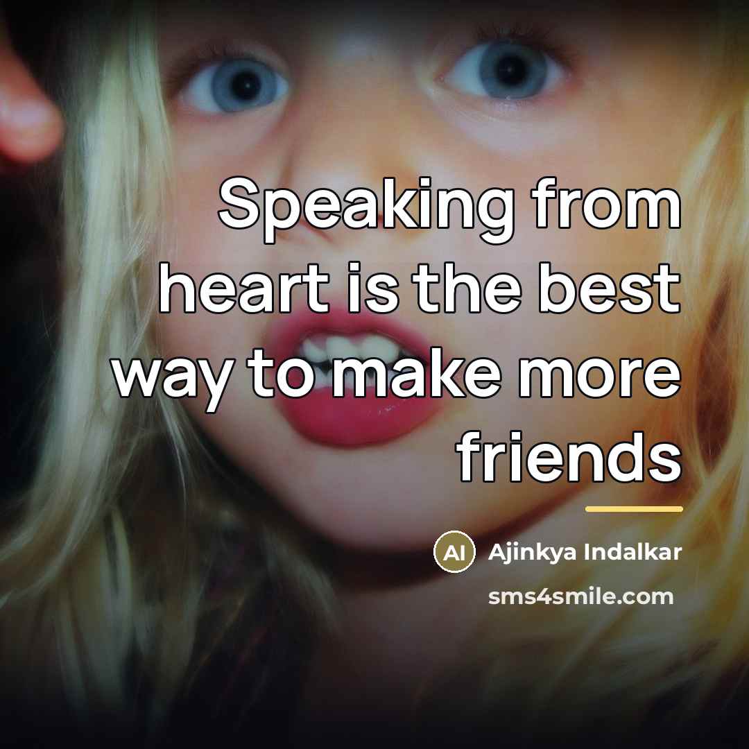 “Speaking from heart is the best way to make more…” quote by Ajinkya Indalkar