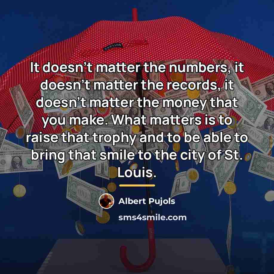 “It doesn't matter the numbers, it doesn't matter the records,…” quote by Albert Pujols