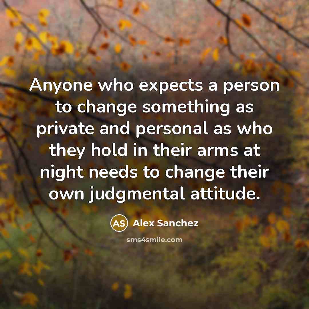 “Anyone who expects a person to change something as private…” quote by Alex Sanchez