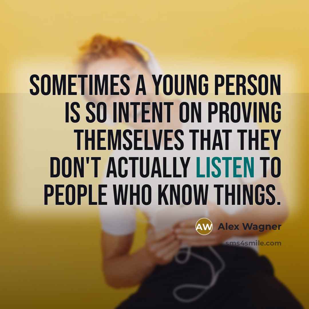 “Sometimes a young person is so intent on proving themselves…” quote by Alex Wagner