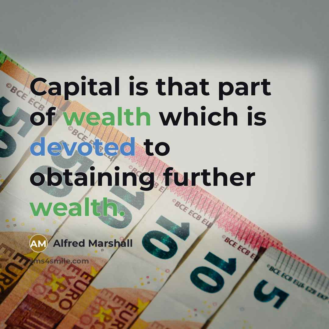 “Capital is that part of wealth which is devoted to…” quote by Alfred Marshall