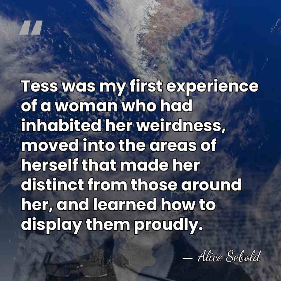 Tess was my first experience of a woman who had inhabited her&hellip; - Alice Sebold