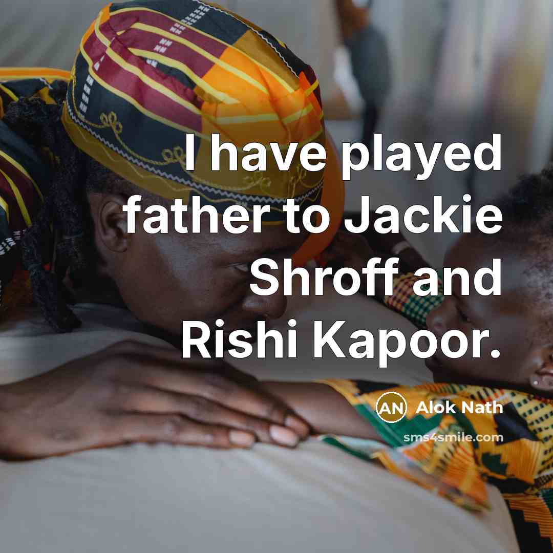 “I have played father to Jackie Shroff and Rishi Kapoor.…” quote by Alok Nath
