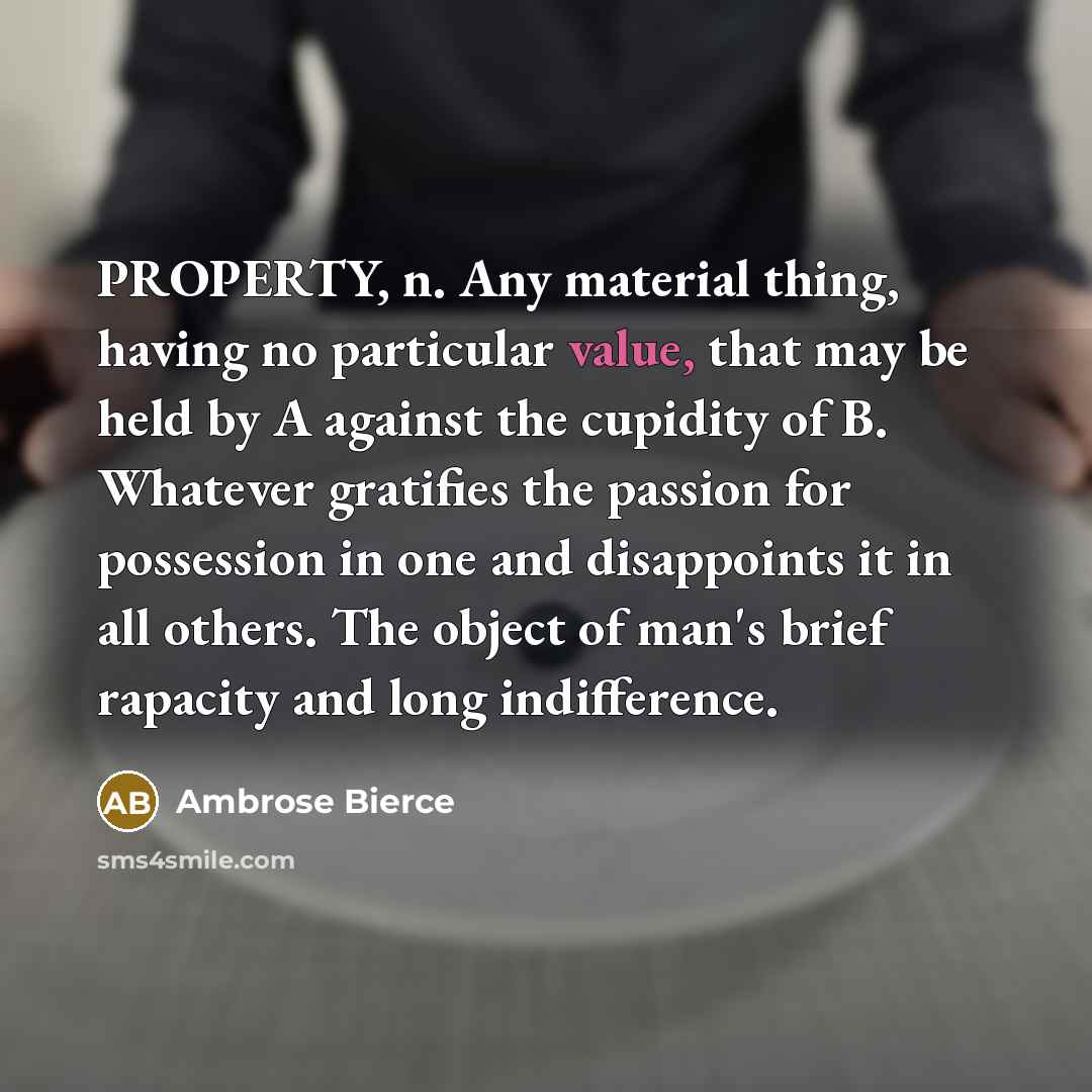 “PROPERTY, n. Any material thing, having no particular value, that…” quote by Ambrose Bierce
