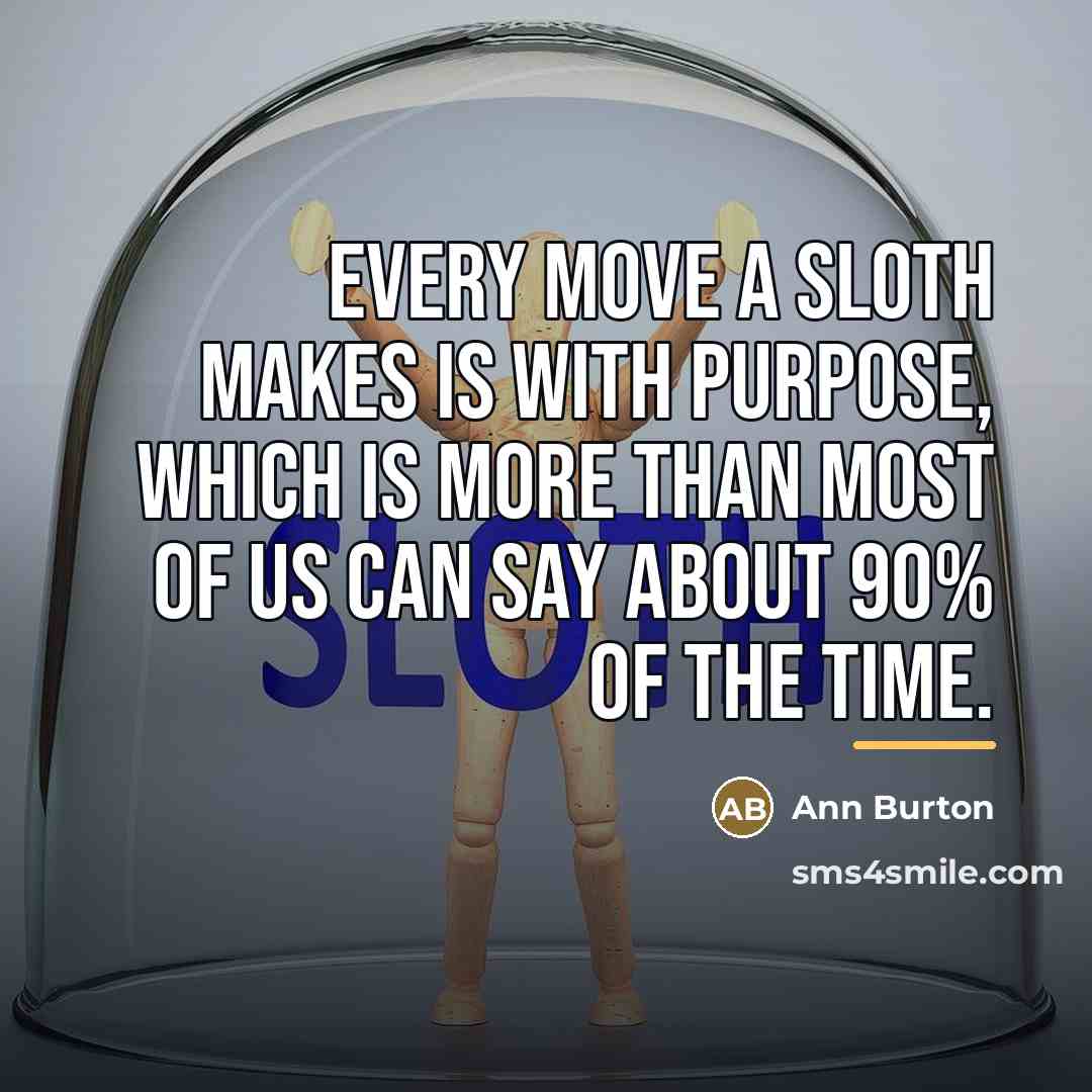 “Every move a sloth makes is with purpose, which is…” quote by Ann Burton
