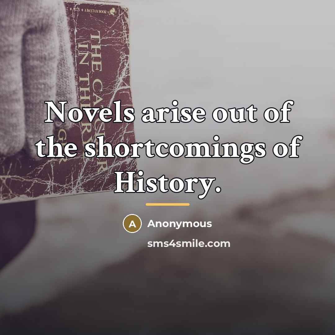 “Novels arise out of the shortcomings of History.…” quote by Anonymous