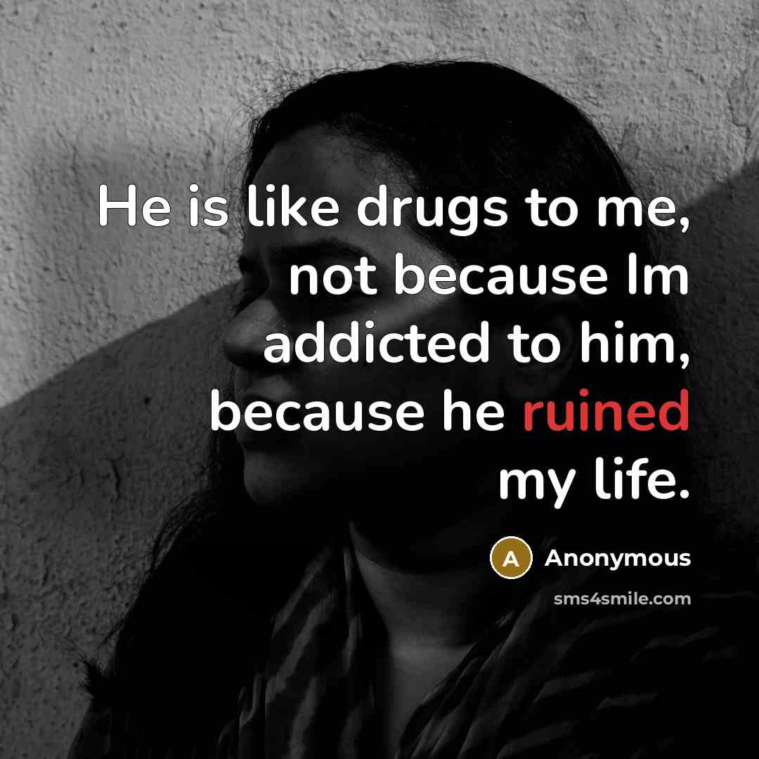“He is like drugs to me, not because Im addicted…” quote by Anonymous