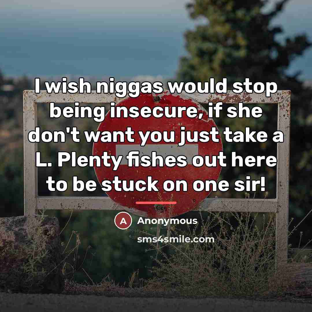 “I wish niggas would stop being insecure, if she don't…” quote by Anonymous