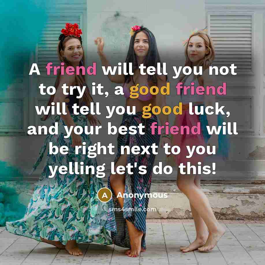 “A friend will tell you not to try it, a…” quote by Anonymous