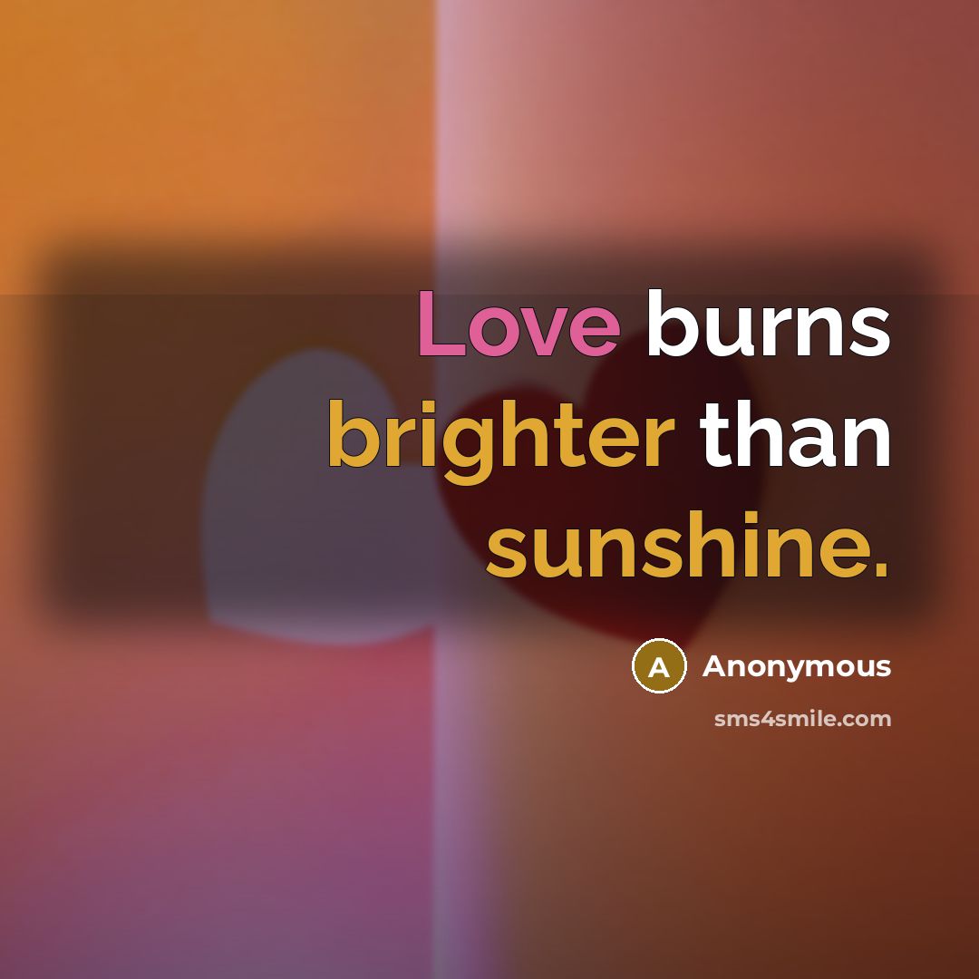 “Love burns brighter than sunshine.” quote by Anonymous