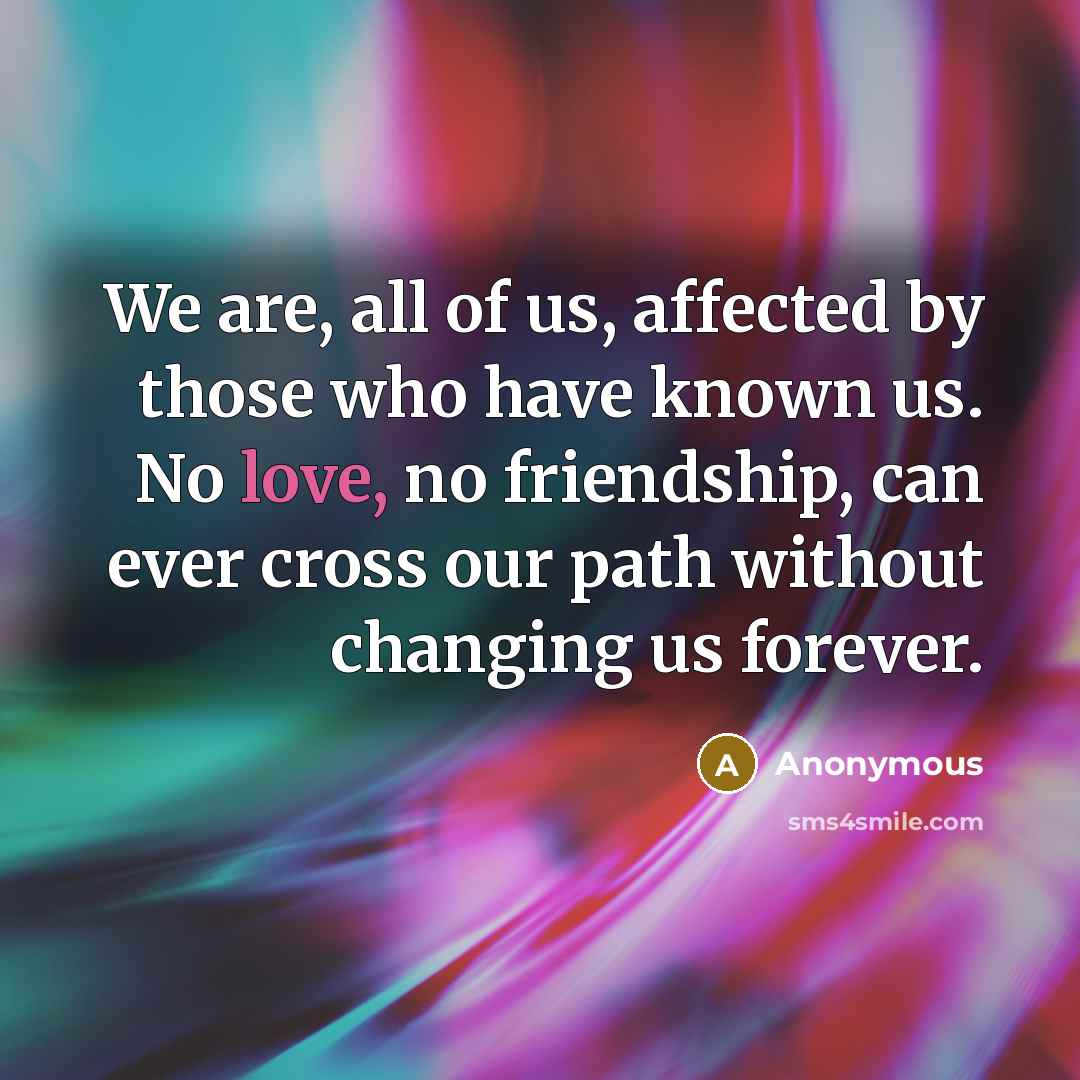 “We are, all of us, affected by those who have…” quote by Anonymous