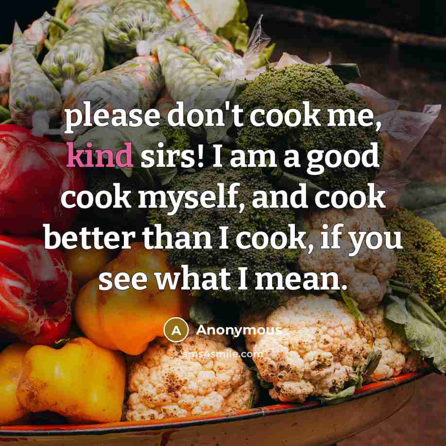 “please don't cook me, kind sirs! I am a good…” quote by Anonymous