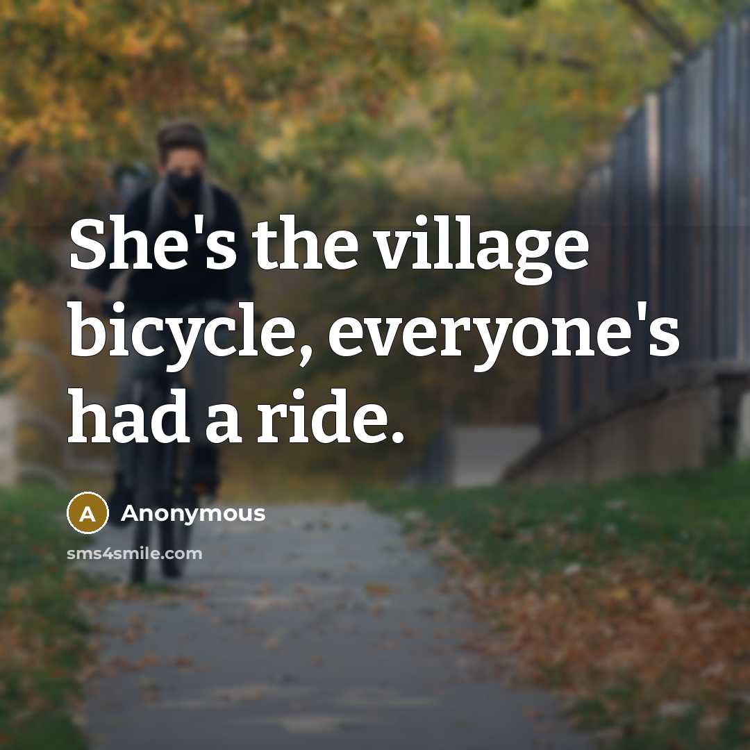 “She's the village bicycle, everyone's had a ride.…” quote by Anonymous