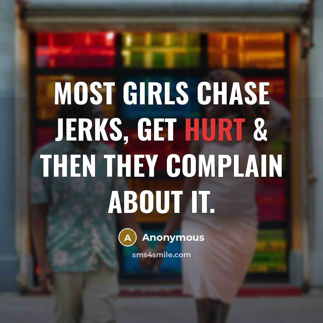 “Most girls chase jerks, get hurt & then they complain…” quote by Anonymous