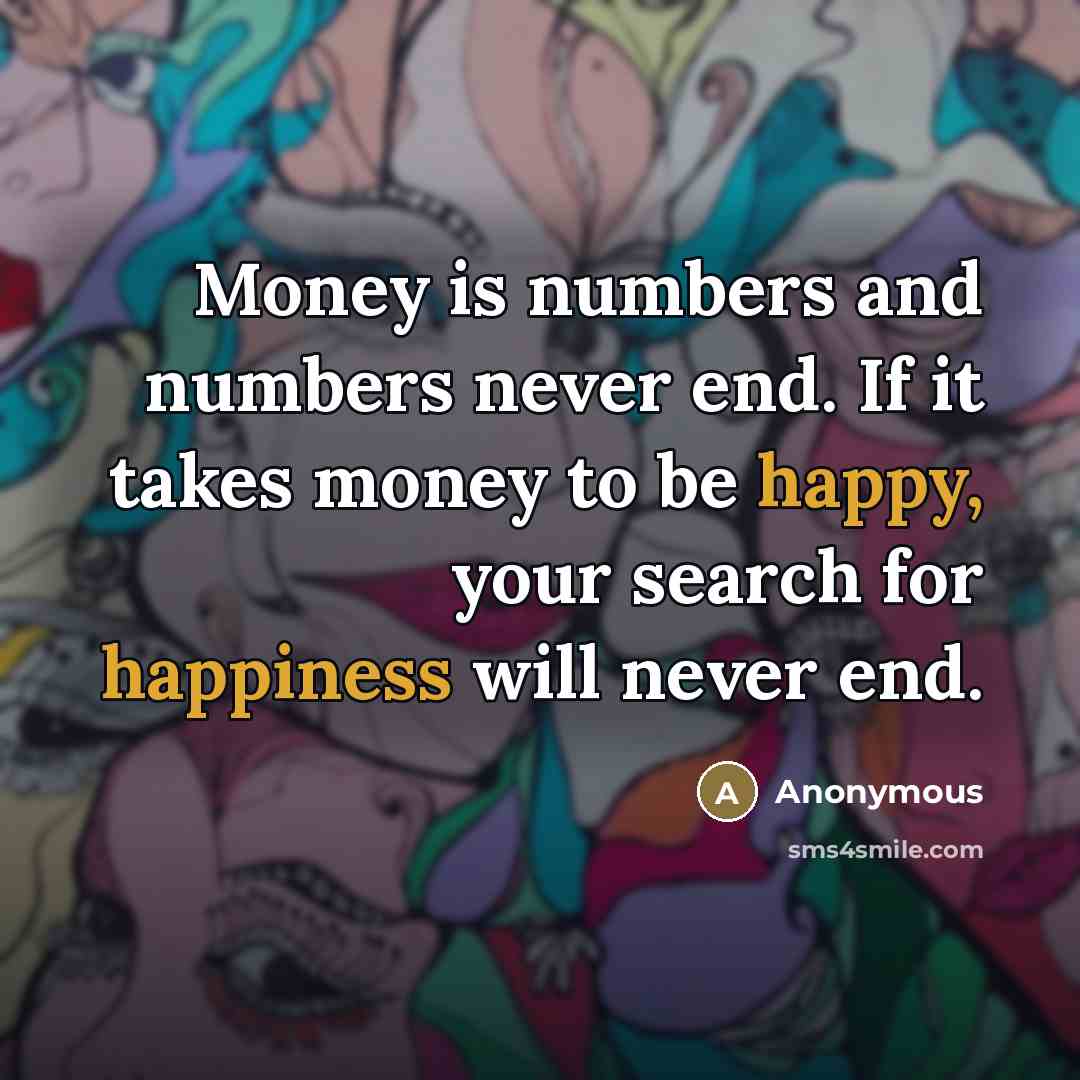 “Money is numbers and numbers never end. If it takes…” quote by Anonymous