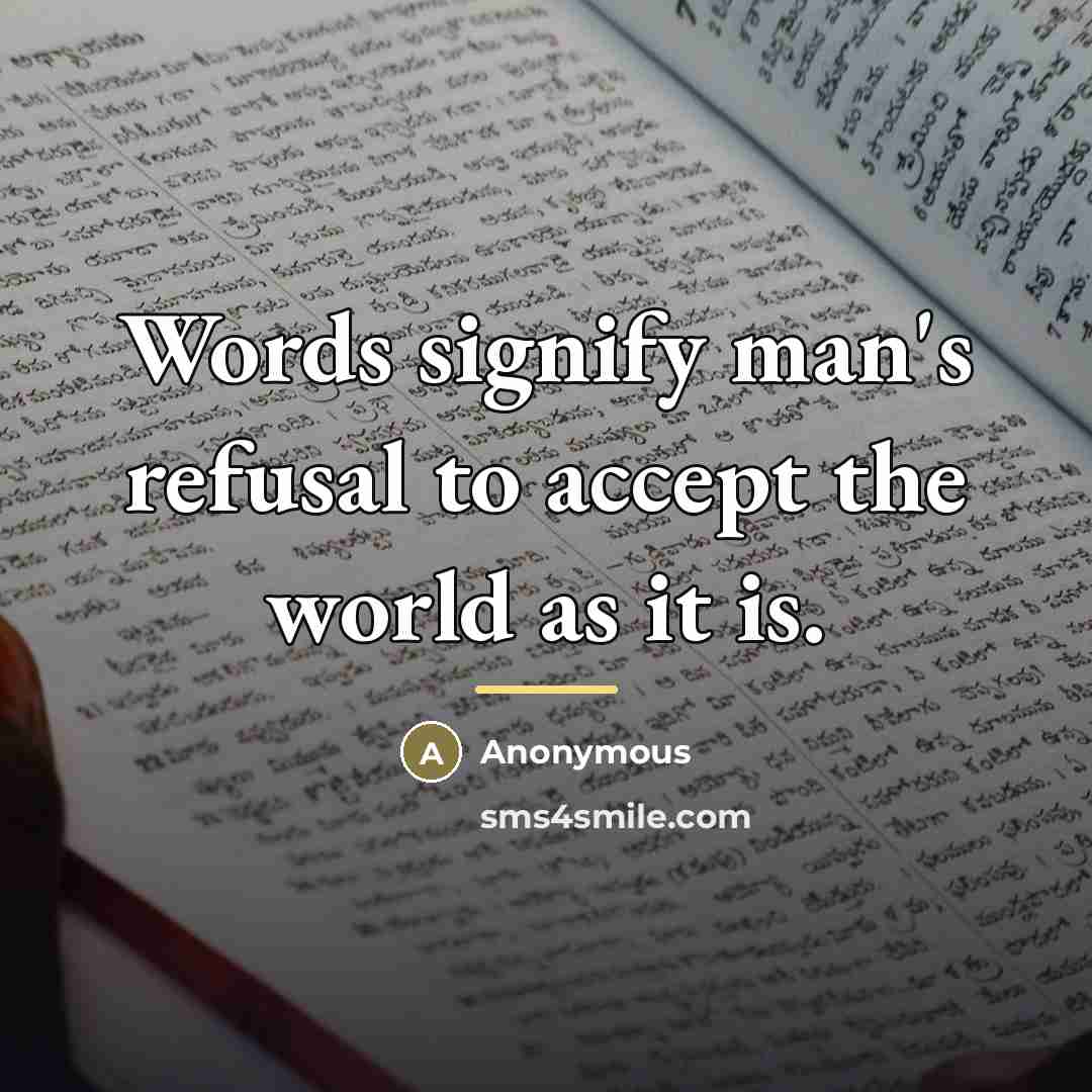 “Words signify man's refusal to accept the world as it…” quote by Anonymous