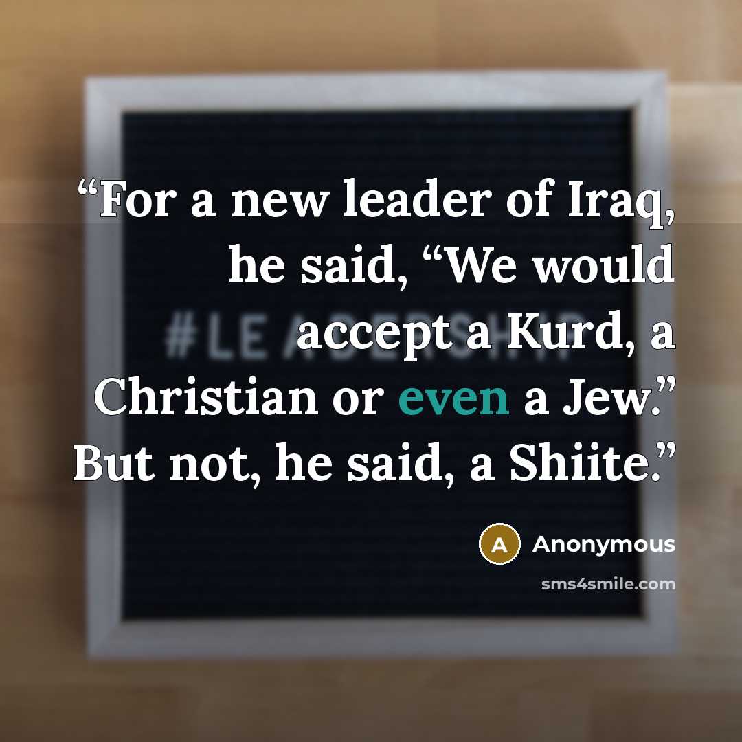 “For a new leader of Iraq, he said, “We would accept a Kurd, a Christian or even a Jew.” But not, he said, a Shiite.” quote by Anonymous