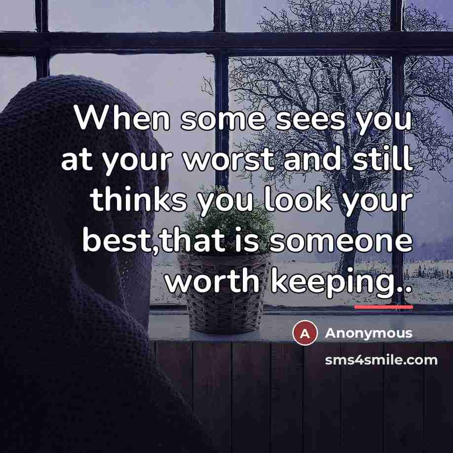 “When some sees you at your worst and still thinks…” quote by Anonymous