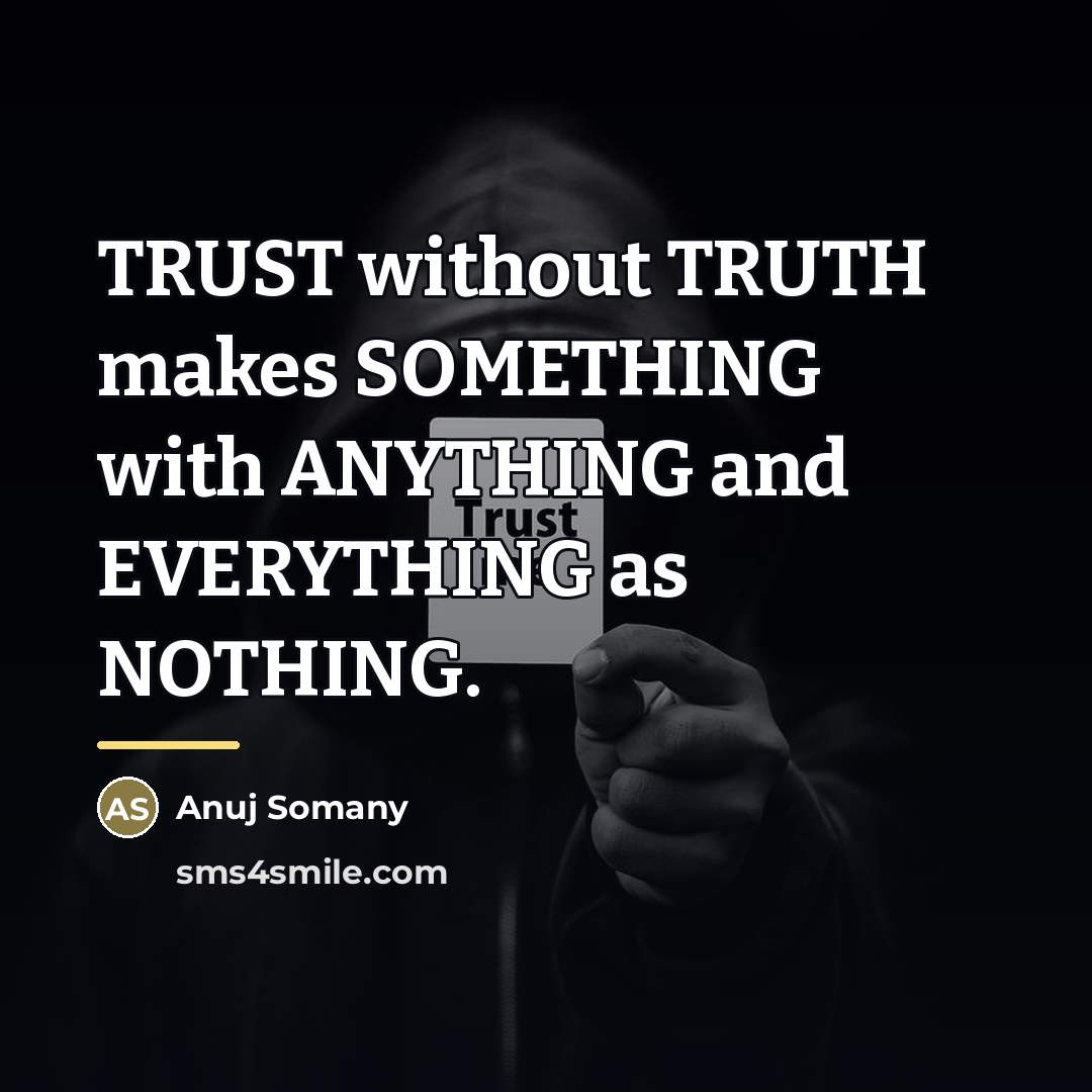 “TRUST without TRUTH makes SOMETHING with ANYTHING and EVERYTHING as…” quote by Anuj Somany