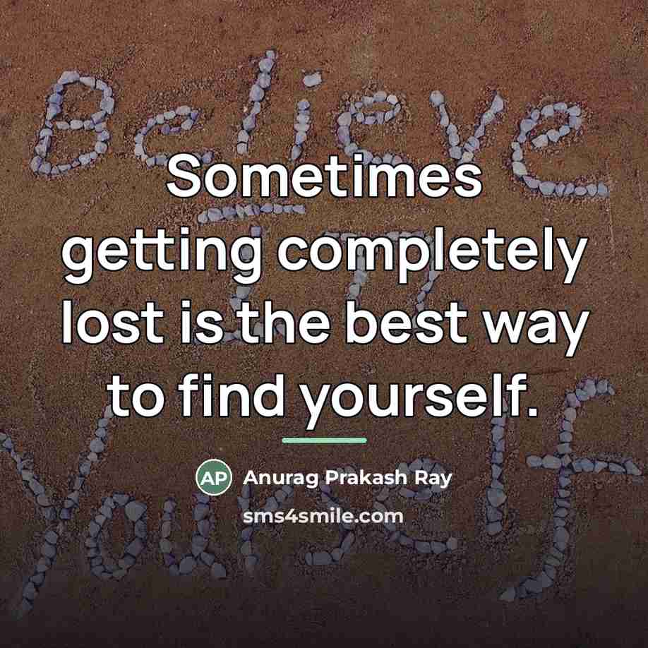 “Sometimes getting completely lost is the best way to find…” quote by Anurag Prakash Ray