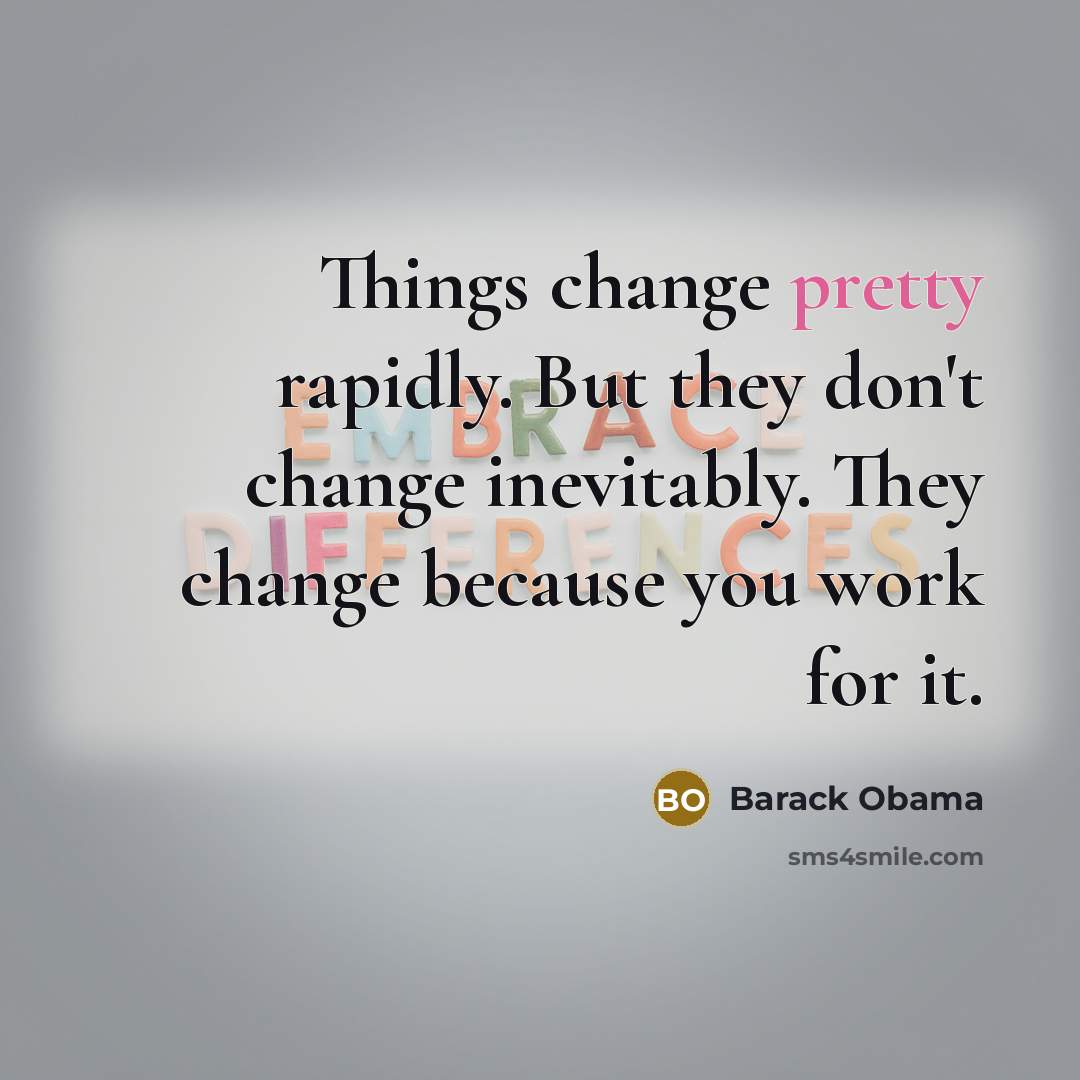 “Things change pretty rapidly. But they don't change inevitably. They…” quote by Barack Obama