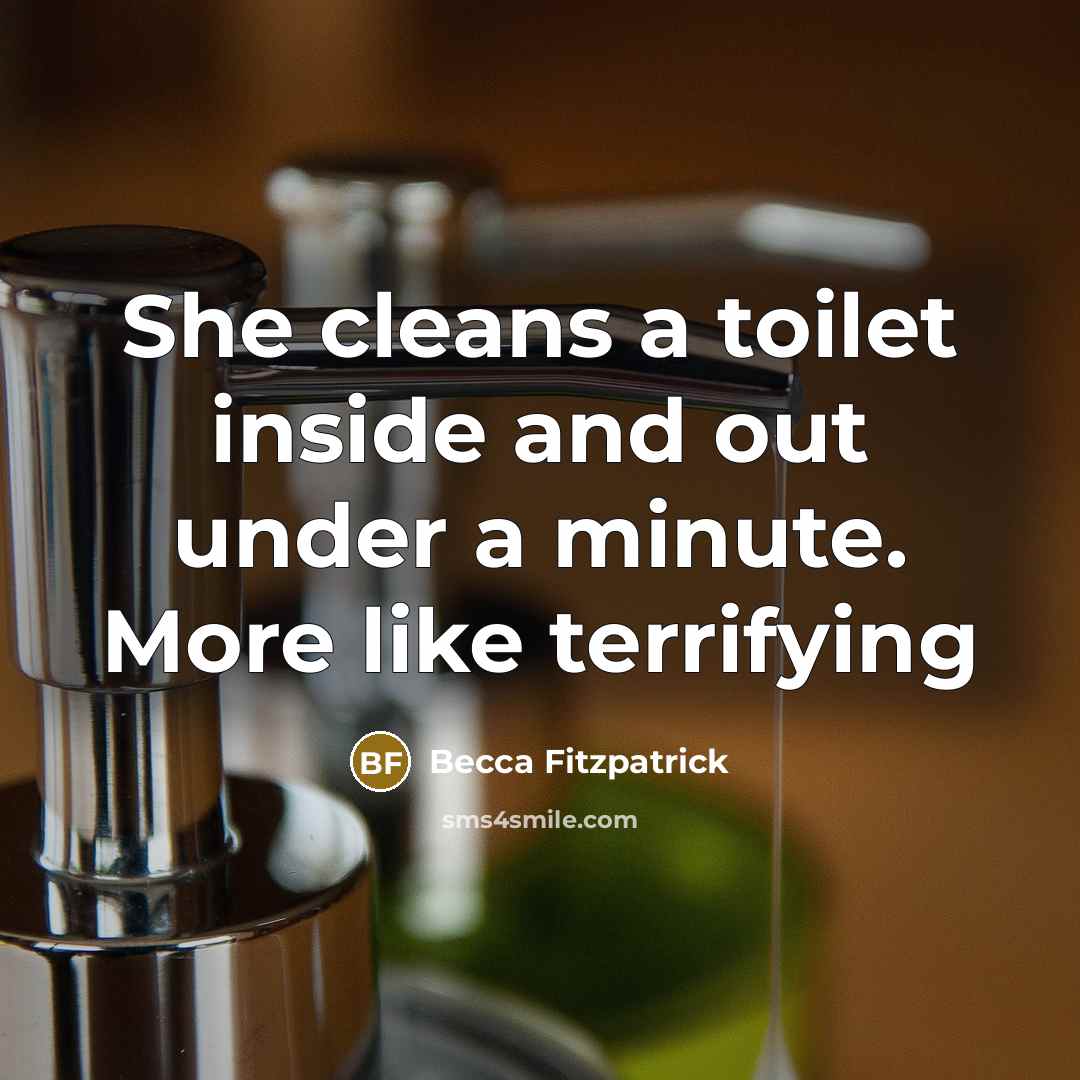 “She cleans a toilet inside and out under a minute.…” quote by Becca Fitzpatrick