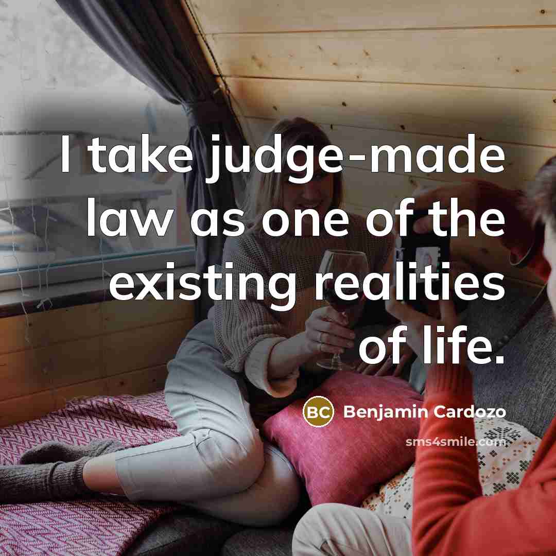 “I take judge-made law as one of the existing realities…” quote by Benjamin Cardozo