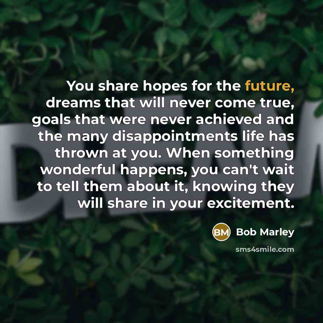 “You share hopes for the future, dreams that will never…” quote by Bob Marley