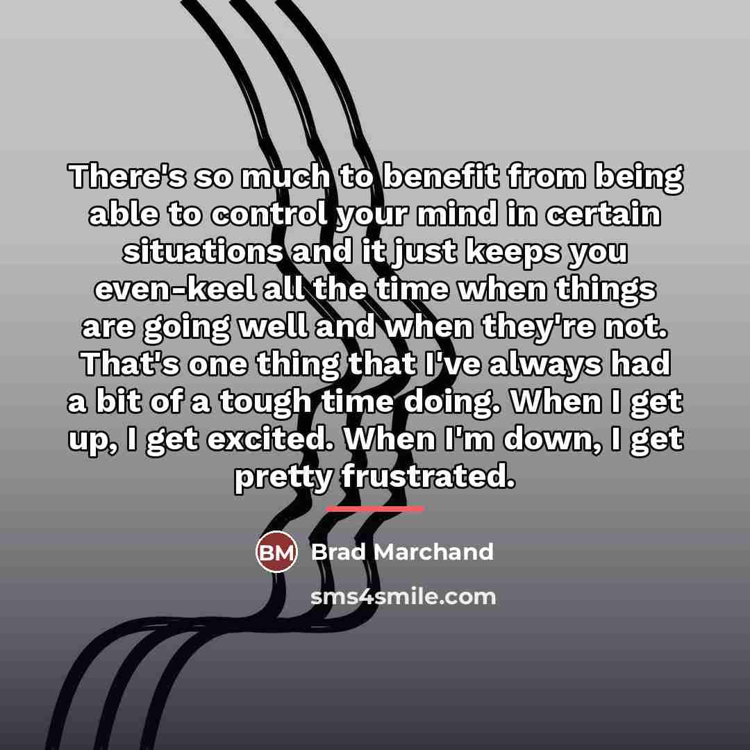 “There's so much to benefit from being able to control…” quote by Brad Marchand