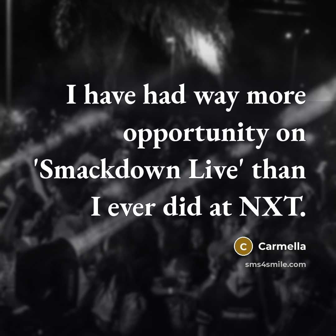 “I have had way more opportunity on 'Smackdown Live' than…” quote by Carmella