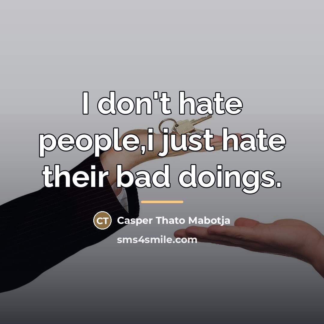 “I don't hate people,i just hate their bad doings.…” quote by Casper Thato Mabotja