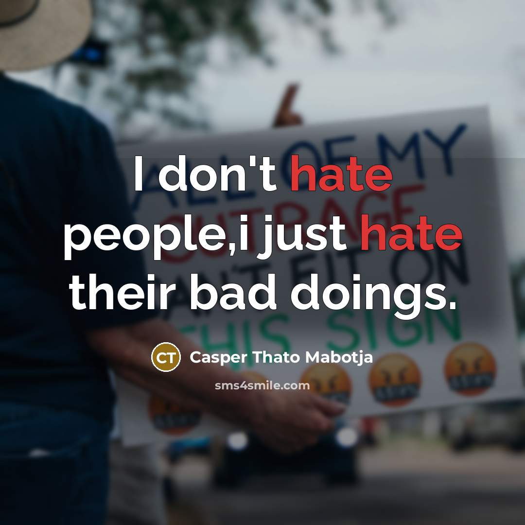 “I don't hate people,i just hate their bad doings.” quote by Casper Thato Mabotja