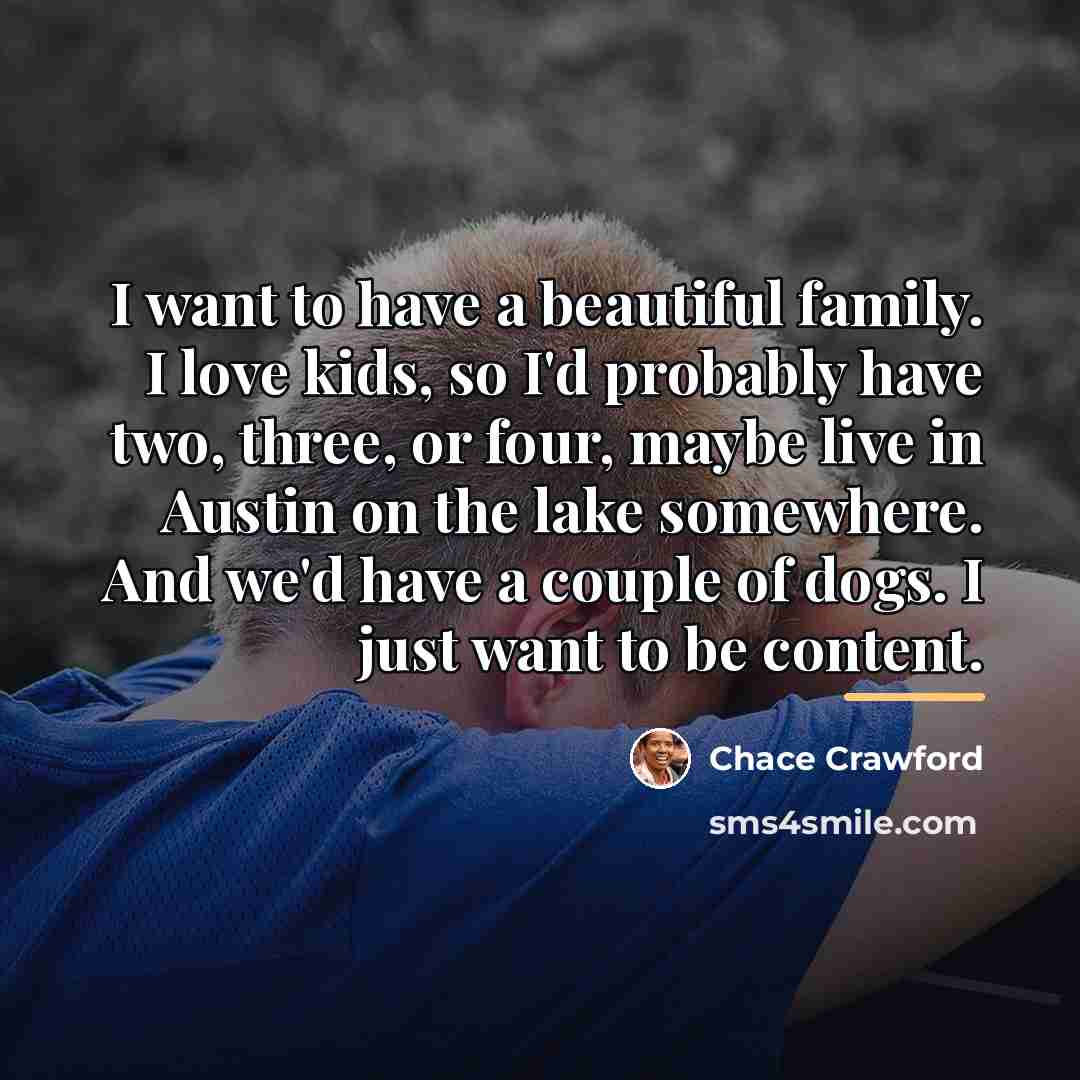 “I want to have a beautiful family. I love kids,…” quote by Chace Crawford